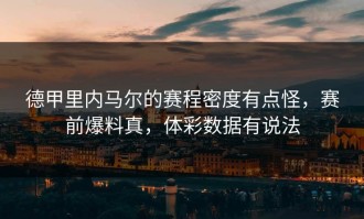 德甲里内马尔的赛程密度有点怪，赛前爆料真，体彩数据有说法