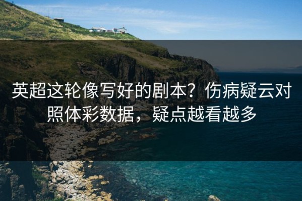 英超这轮像写好的剧本？伤病疑云对照体彩数据，疑点越看越多