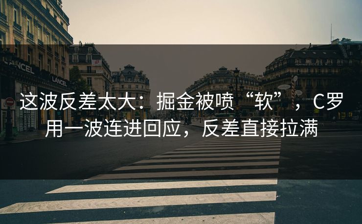这波反差太大：掘金被喷“软”，C罗用一波连进回应，反差直接拉满