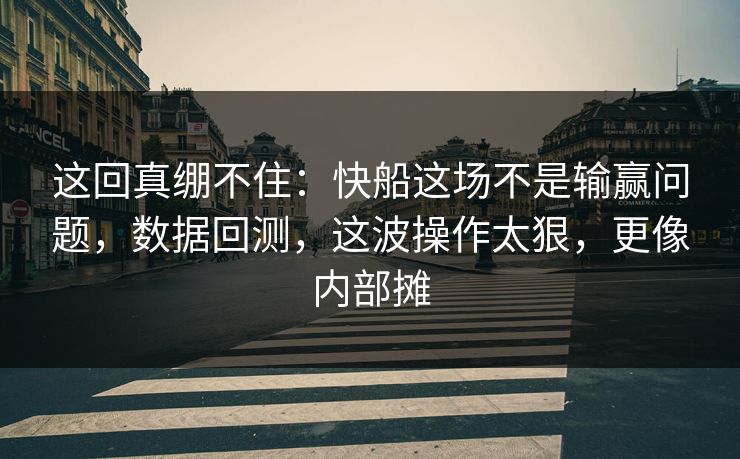 这回真绷不住：快船这场不是输赢问题，数据回测，这波操作太狠，更像内部摊