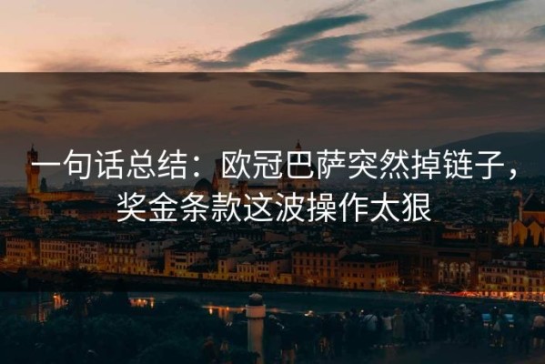 一句话总结：欧冠巴萨突然掉链子，奖金条款这波操作太狠