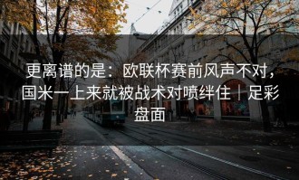 更离谱的是：欧联杯赛前风声不对，国米一上来就被战术对喷绊住｜足彩盘面