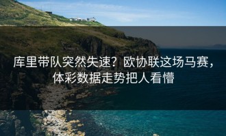 库里带队突然失速？欧协联这场马赛，体彩数据走势把人看懵