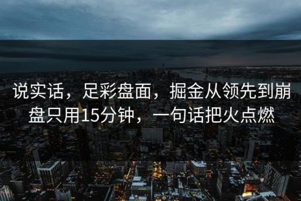 说实话，足彩盘面，掘金从领先到崩盘只用15分钟，一句话把火点燃
