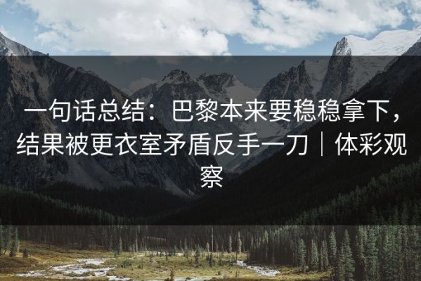 一句话总结：巴黎本来要稳稳拿下，结果被更衣室矛盾反手一刀｜体彩观察