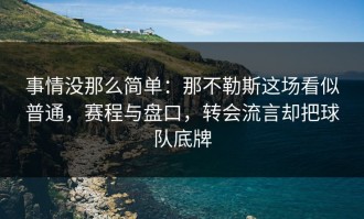事情没那么简单：那不勒斯这场看似普通，赛程与盘口，转会流言却把球队底牌