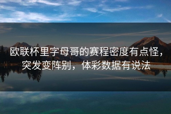 欧联杯里字母哥的赛程密度有点怪，突发变阵别，体彩数据有说法