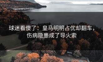 球迷看傻了：皇马明明占优却翻车，伤病隐患成了导火索