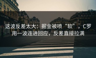 这波反差太大：掘金被喷“软”，C罗用一波连进回应，反差直接拉满