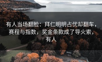 有人当场翻脸：拜仁明明占优却翻车，赛程与指数，奖金条款成了导火索，有人