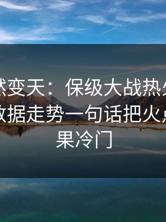 现场突然变天：保级大战热火突然掉链子，数据走势一句话把火点燃｜赛果冷门