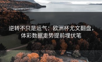 逆转不只是运气：欧洲杯尤文翻盘，体彩数据走势提前埋伏笔