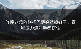 昨晚这场欧联杯巴萨突然掉链子，赛程压力连对手都愣住