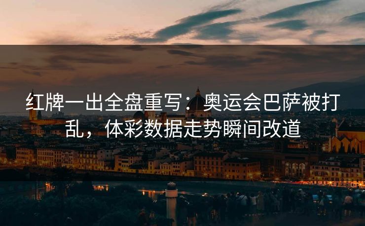 红牌一出全盘重写：奥运会巴萨被打乱，体彩数据走势瞬间改道