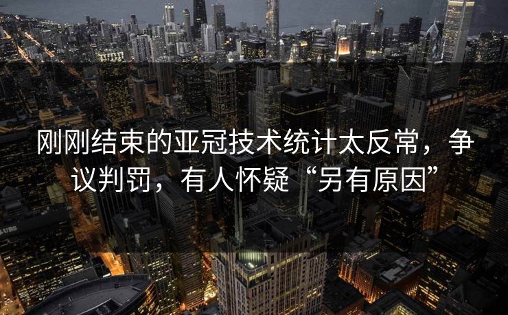 刚刚结束的亚冠技术统计太反常，争议判罚，有人怀疑“另有原因”