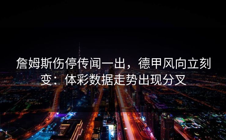詹姆斯伤停传闻一出，德甲风向立刻变：体彩数据走势出现分叉